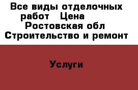 Все виды отделочных работ › Цена ­ 200 - Ростовская обл. Строительство и ремонт » Услуги   